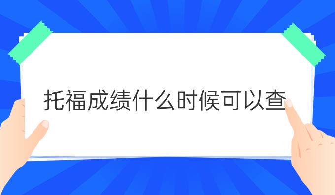 托福成绩什么时候可以查？