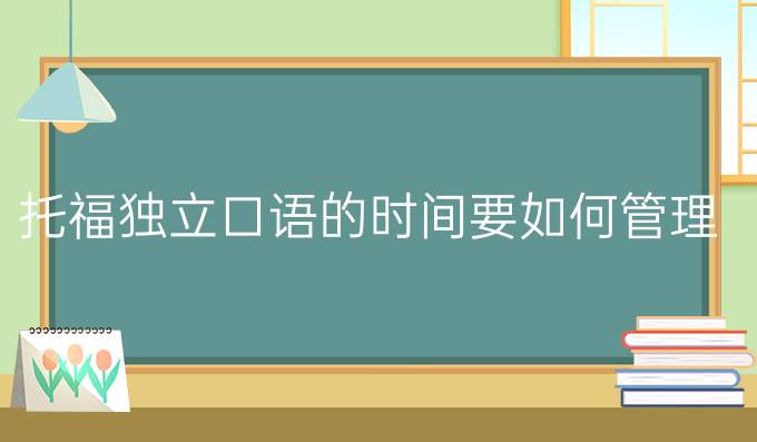 托福独立口语的时间要如何管理?