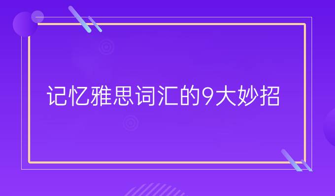 记忆雅思词汇的9大妙招