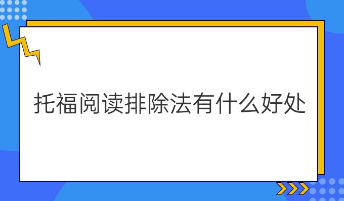 托福阅读排除法有什么好处