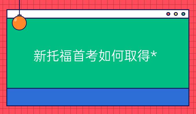 新托福首考如何取得*?