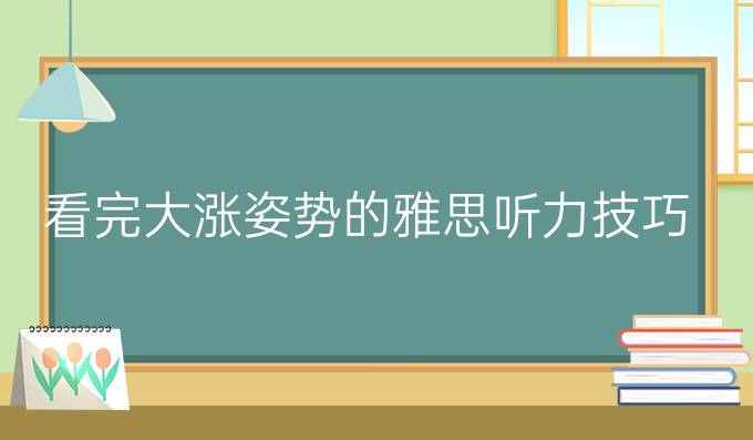 看完大涨姿势的雅思听力技巧