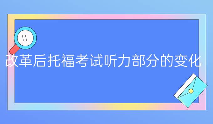 改革后托福考试听力部分的变化