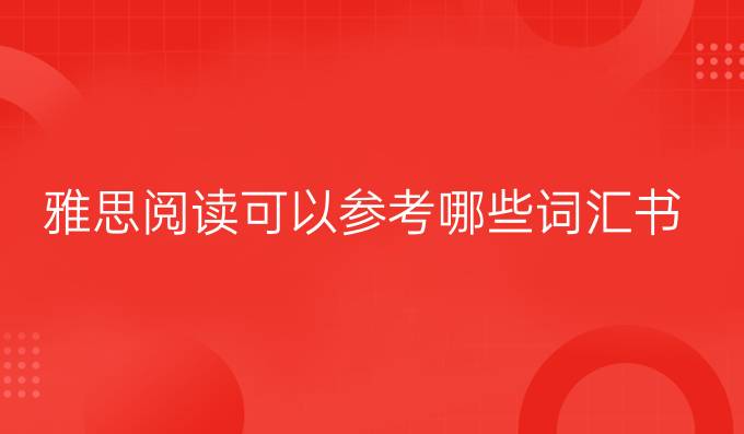 雅思阅读可以参考哪些词汇书?（一）