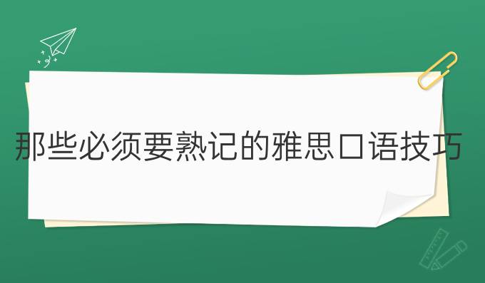 那些必须要熟记的雅思口语技巧!