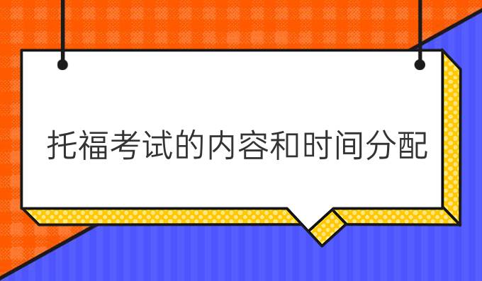 托福考试的内容和时间分配