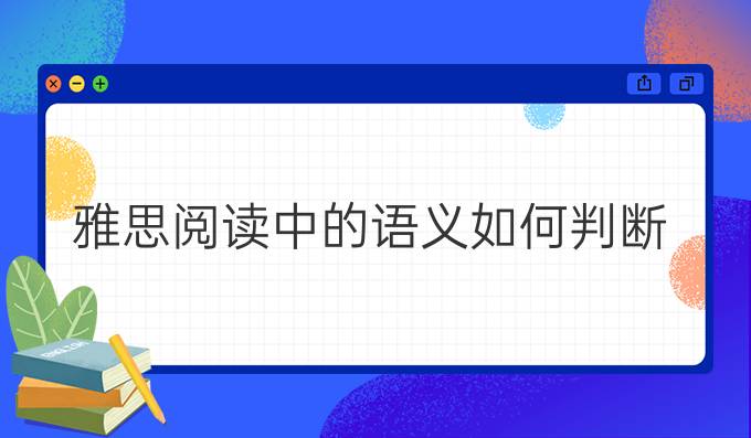 雅思阅读中的语义如何判断?