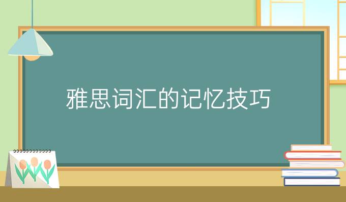 雅思词汇的记忆技巧