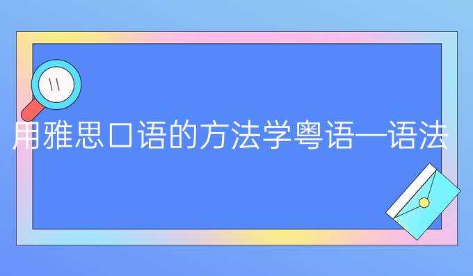 用雅思口语的方法学粤语—语法