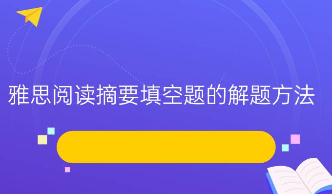 雅思阅读摘要填空题的解题方法