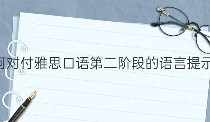 如何对付雅思口语第二阶段的语言提示卡?