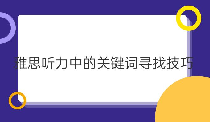 雅思听力中的关键词寻找技巧