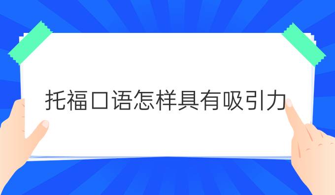 托福口语怎样具有吸引力