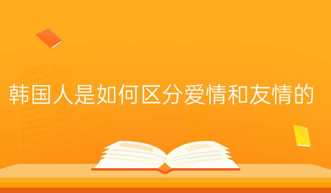 韩国人是如何区分爱情和友情的?