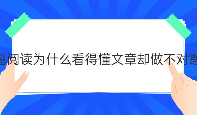 托福阅读为什么看得懂文章却做不对题目?