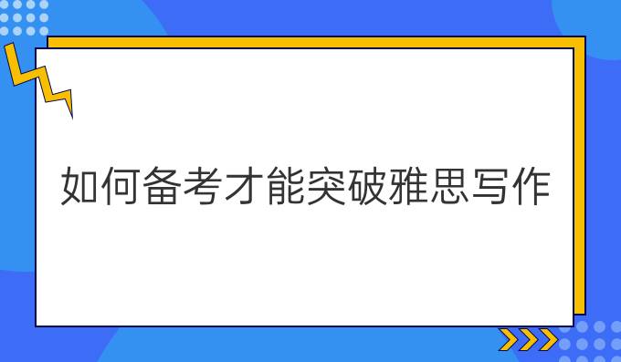 如何备考才能突破雅思写作？