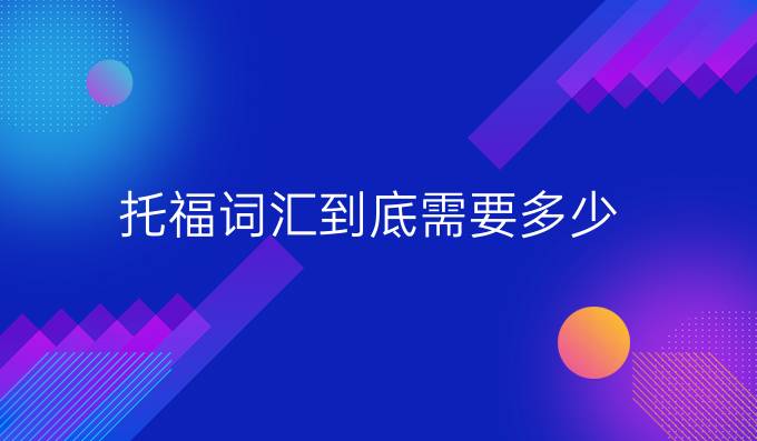 托福词汇到底需要多少?